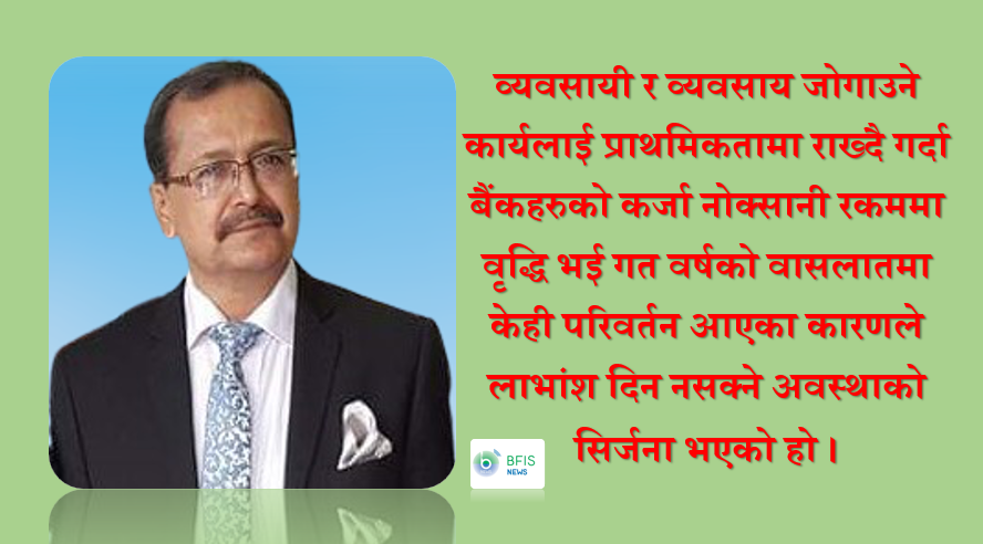 व्यवसायी र व्यवसाय जोगाउने कार्यलाई प्राथमिकता दिदा बैंकहरुको खराव कर्जा बढ्यो, प्रभु बैकका अध्यक्ष सिटौलाको विचार
